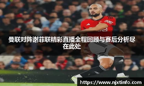 曼联对阵谢菲联精彩直播全程回顾与赛后分析尽在此处